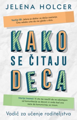 Kako se čitaju deca: Vodič za učenje roditeljstva Jelena Holcer Domaći autori Edukativni Popularna