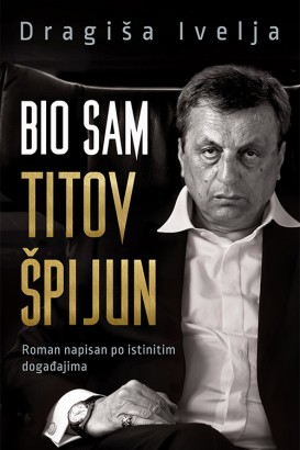 Bio sam Titov špijun Dragiša Ivelja Autobiografije i biografije